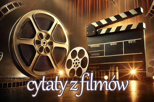 Cytaty z filmów - 100 ponadczasowych cytatów z filmów